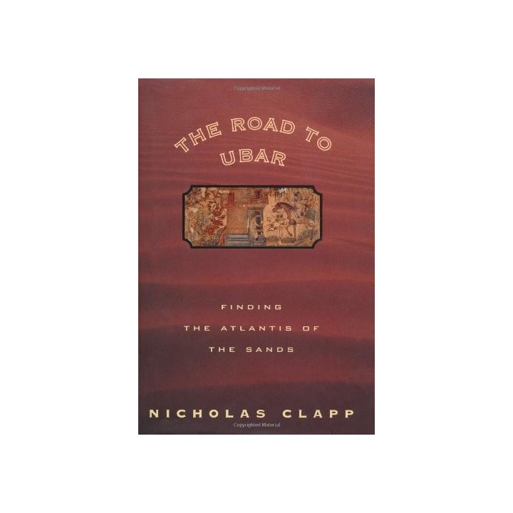 The Road to Ubar: Finding the Atlantis of the Sands